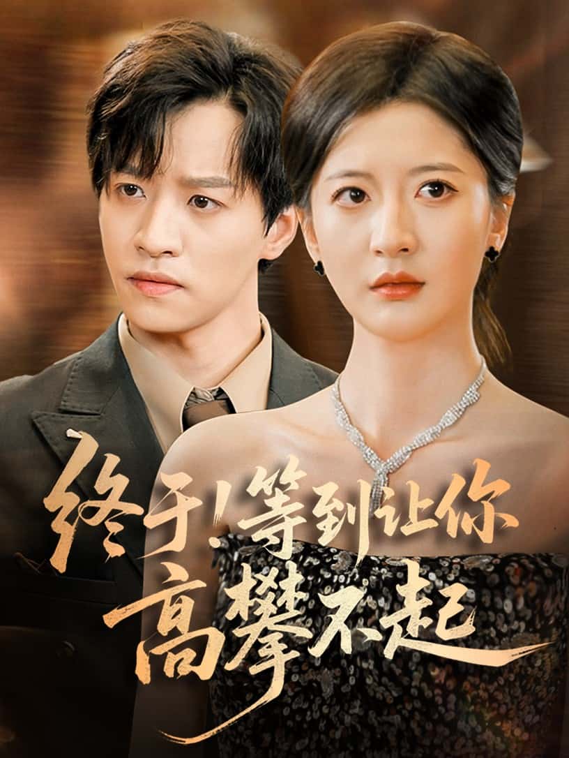 短剧《终于!等到让你高攀不起》 免费观看高清短剧，全集完整版在线无障碍  第1张