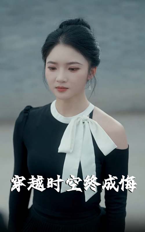短剧《穿越时空终成悔》 高清短剧全集免费看，完整版在线无限制享  第1张